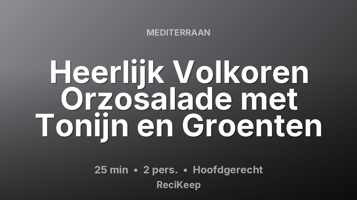 Receptkaart Heerlijk Volkoren Orzosalade met Tonijn en Groenten – Hoofdgerecht