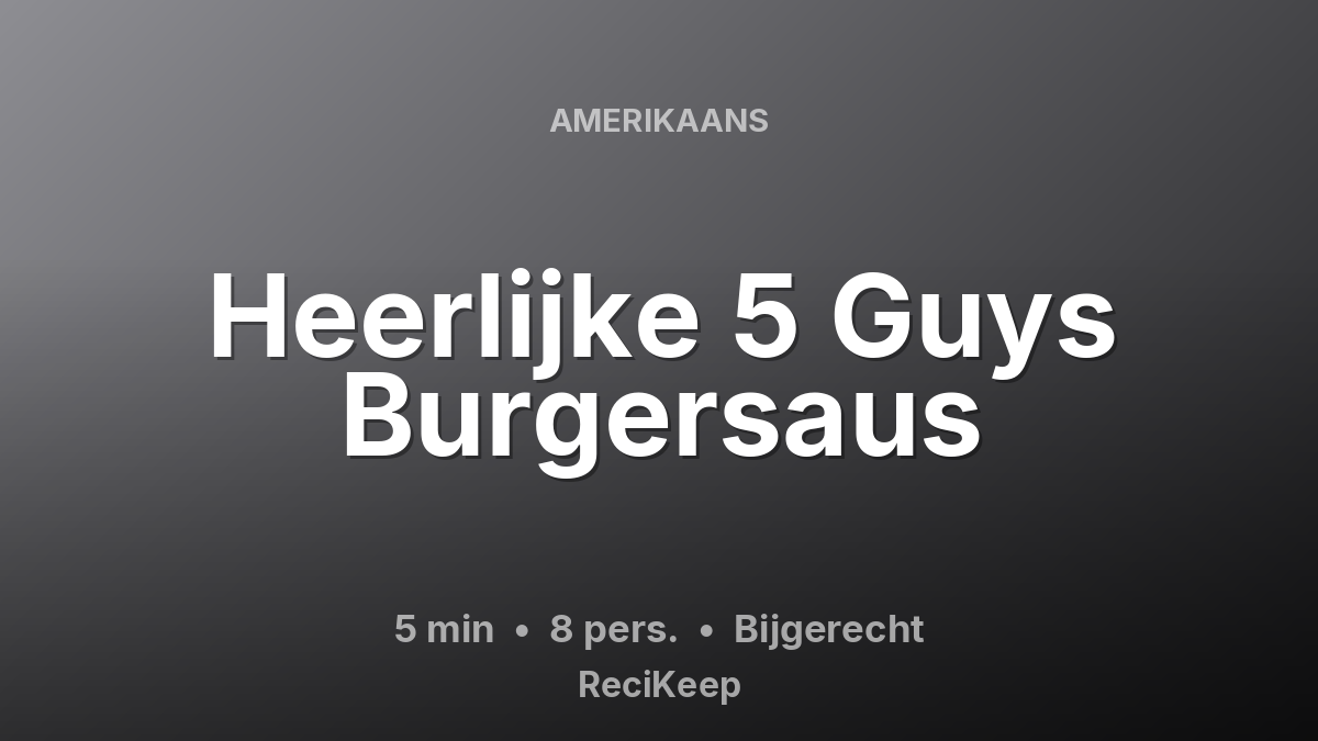 Receptkaart Heerlijke 5 Guys Burgersaus – Bijgerecht
