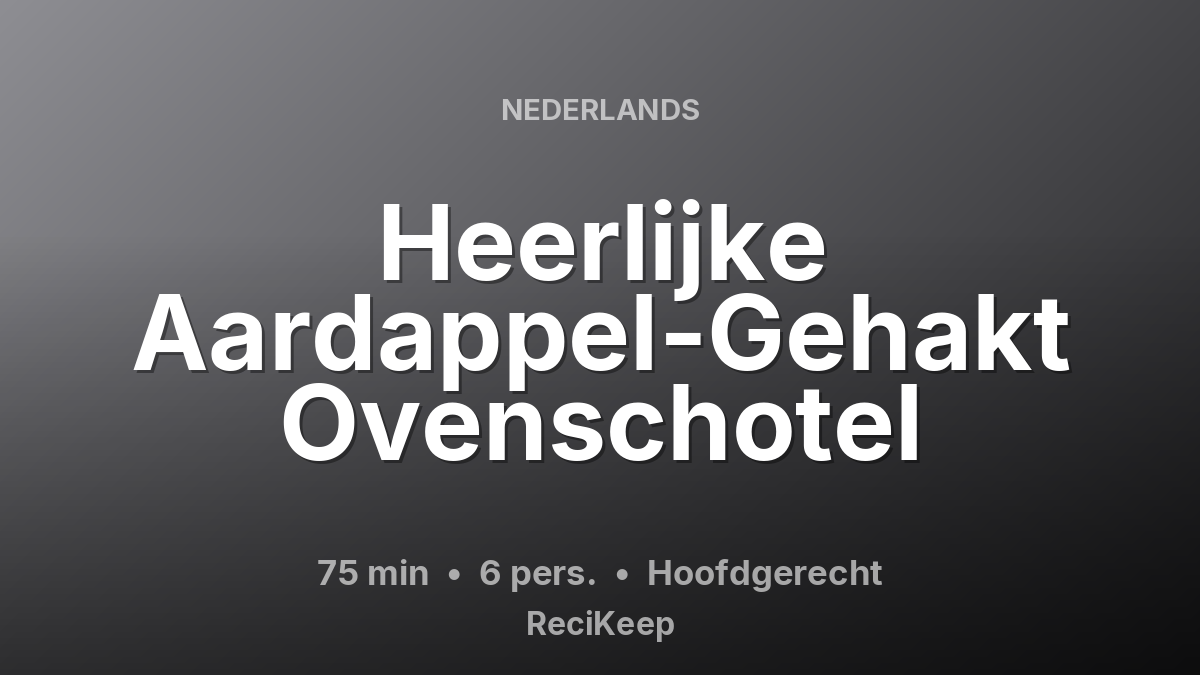 Receptkaart Heerlijke Aardappel-Gehakt Ovenschotel – Hoofdgerecht