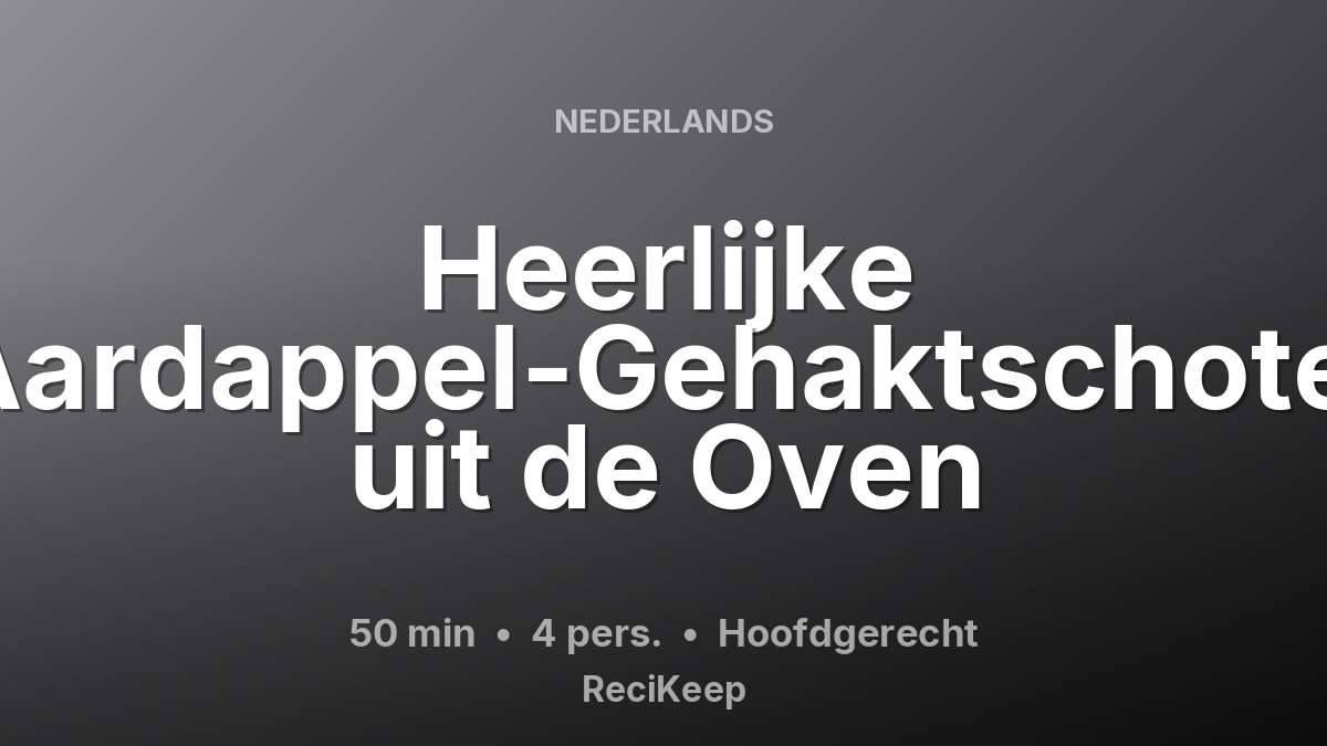 Receptkaart Heerlijke Aardappel-Gehaktschotel uit de Oven – Hoofdgerecht