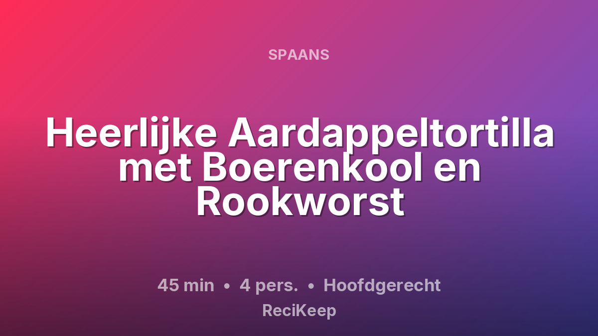 Receptkaart Heerlijke Aardappeltortilla met Boerenkool en Rookworst – Hoofdgerecht