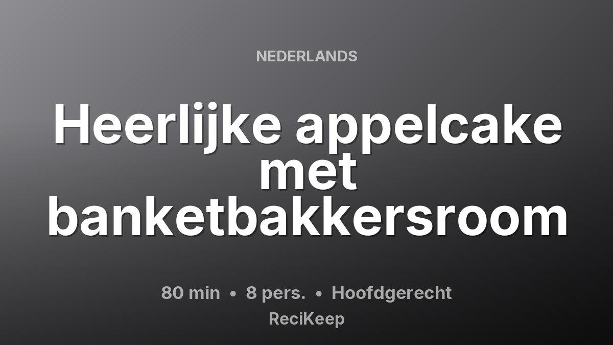 Receptkaart Heerlijke appelcake met banketbakkersroom – Hoofdgerecht