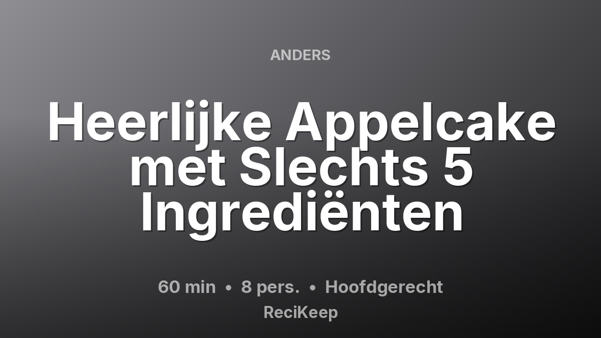 Receptkaart Heerlijke Appelcake met Slechts 5 Ingrediënten – Hoofdgerecht