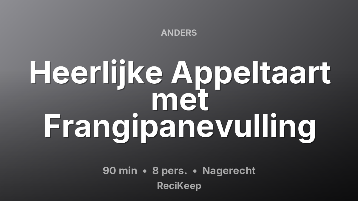 Receptkaart Heerlijke Appeltaart met Frangipanevulling – Nagerecht