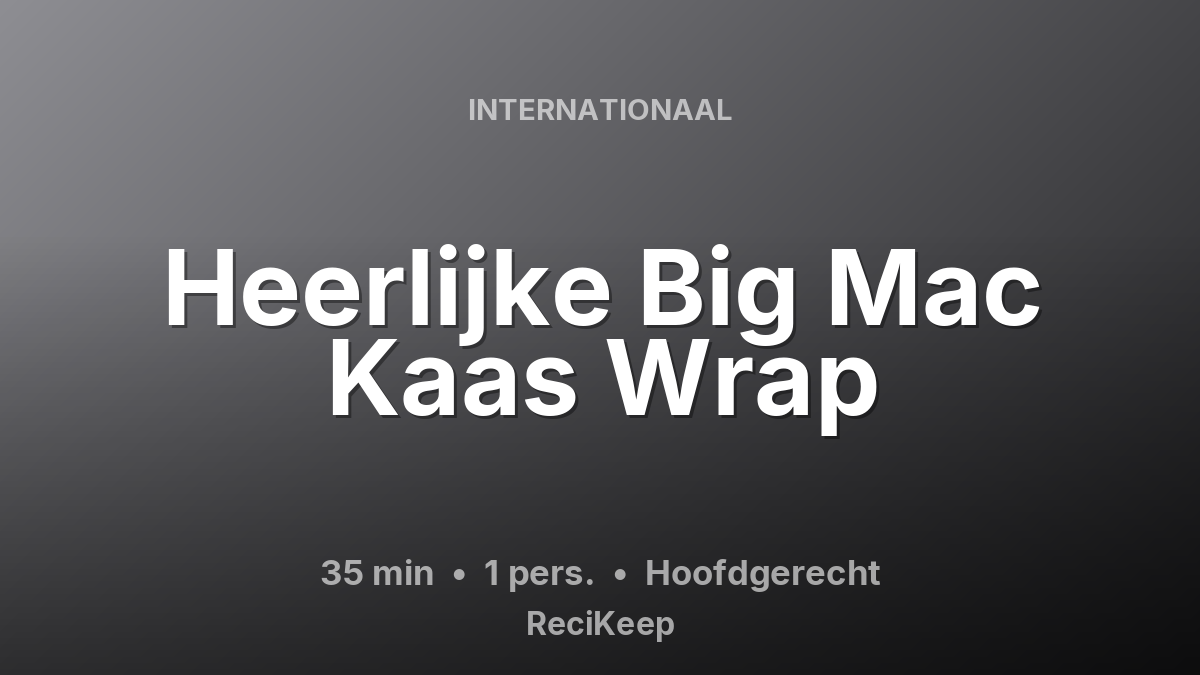 Receptkaart Heerlijke Big Mac Kaas Wrap – Hoofdgerecht