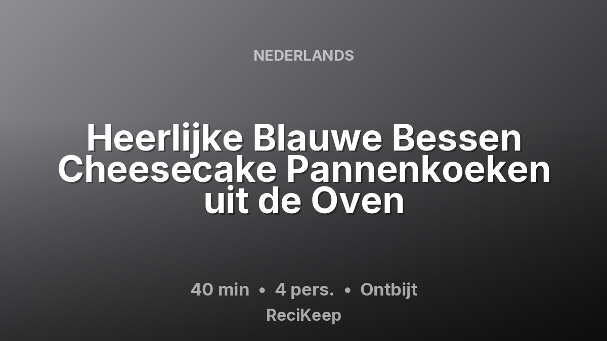 Receptkaart Heerlijke Blauwe Bessen Cheesecake Pannenkoeken uit de Oven – Ontbijt