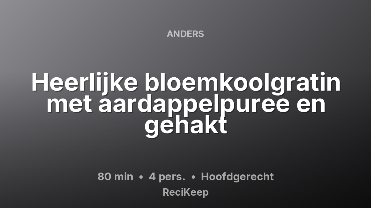 Receptkaart Heerlijke bloemkoolgratin met aardappelpuree en gehakt – Hoofdgerecht