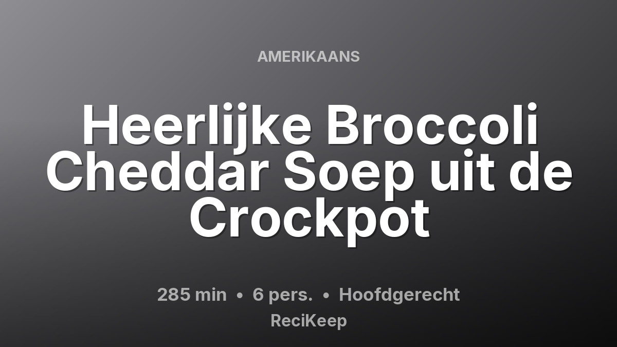 Receptkaart Heerlijke Broccoli Cheddar Soep uit de Crockpot – Hoofdgerecht