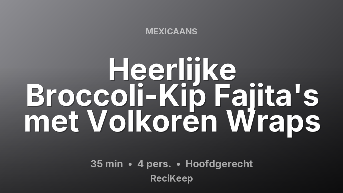 Receptkaart Heerlijke Broccoli-Kip Fajita's met Volkoren Wraps – Hoofdgerecht