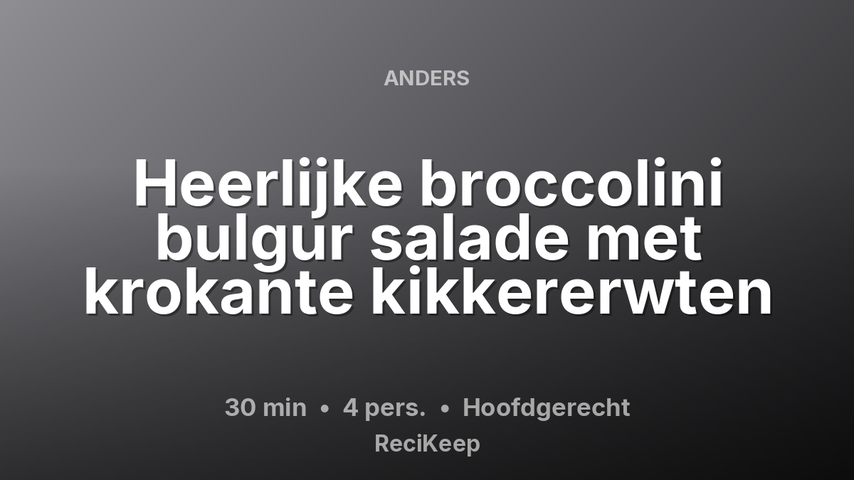 Receptkaart Heerlijke broccolini bulgur salade met krokante kikkererwten – Hoofdgerecht