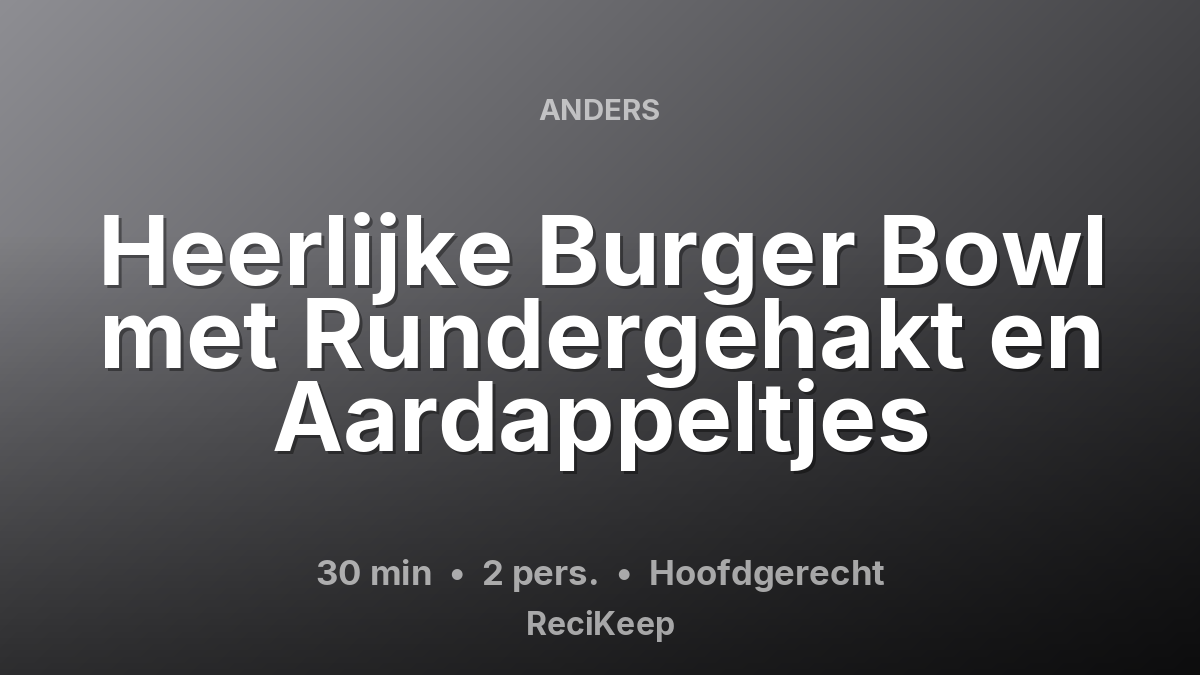 Receptkaart Heerlijke Burger Bowl met Rundergehakt en Aardappeltjes – Hoofdgerecht