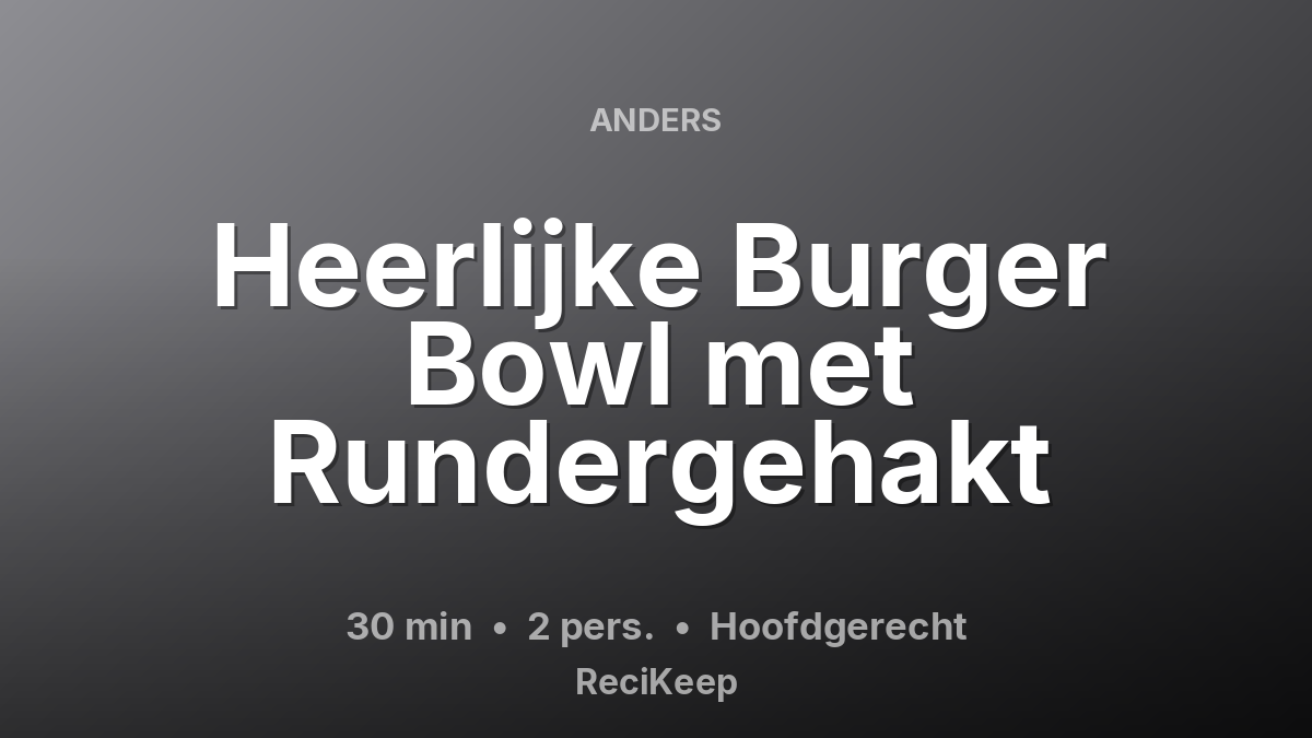 Receptkaart Heerlijke Burger Bowl met Rundergehakt – Hoofdgerecht