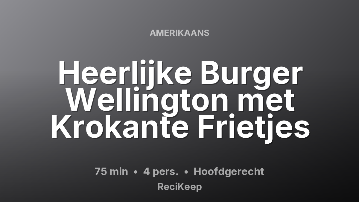 Receptkaart Heerlijke Burger Wellington met Krokante Frietjes – Hoofdgerecht