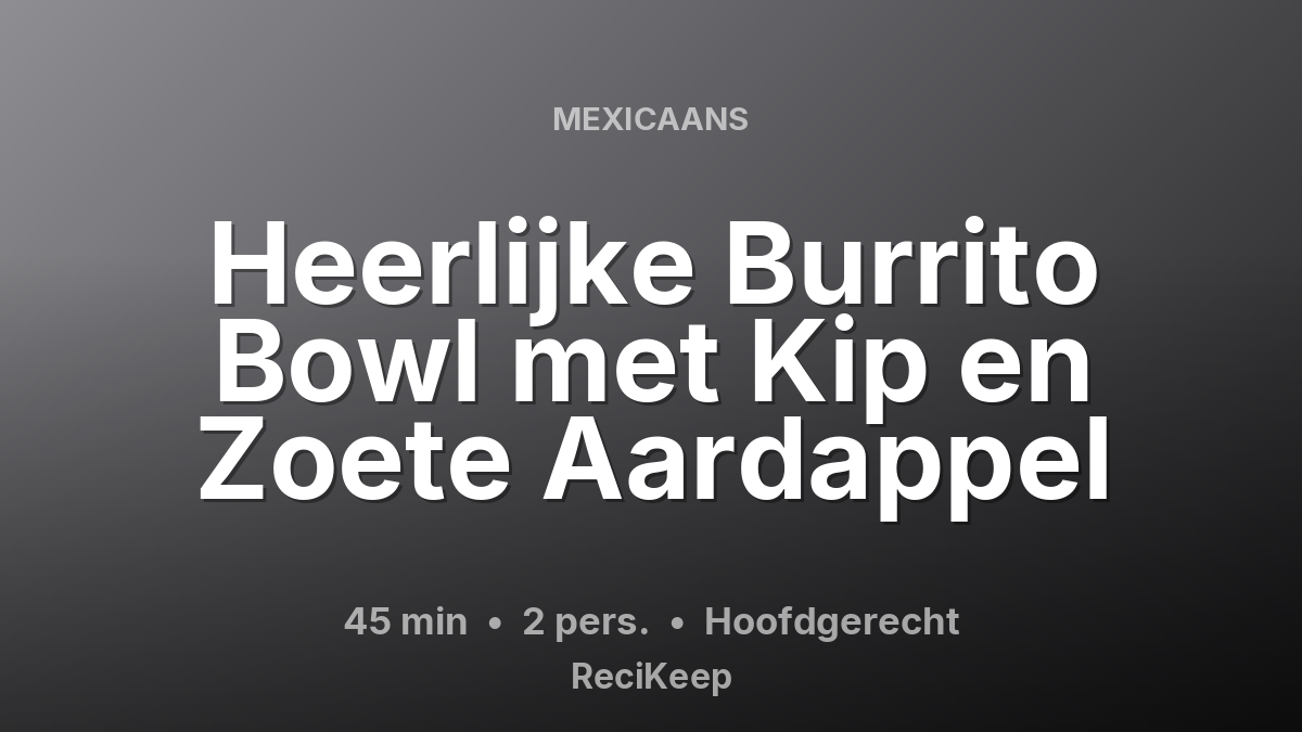 Receptkaart Heerlijke Burrito Bowl met Kip en Zoete Aardappel – Hoofdgerecht