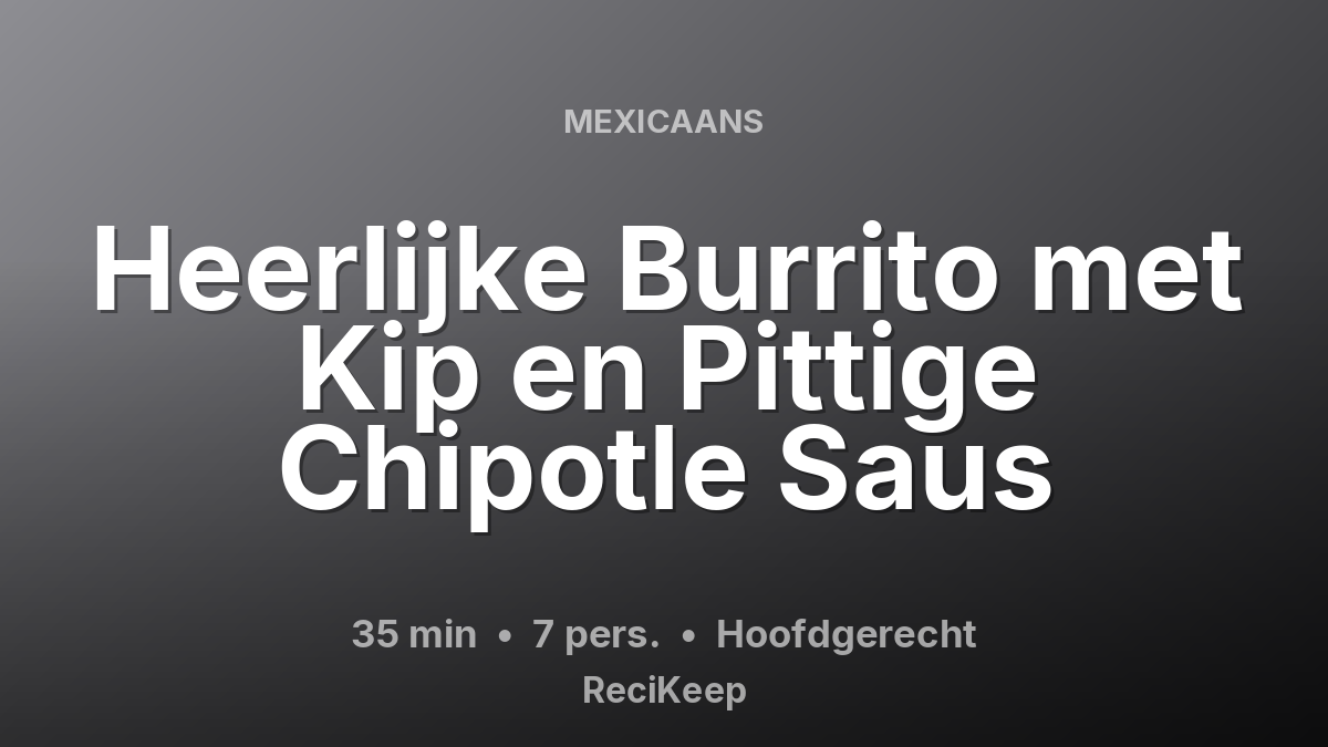 Receptkaart Heerlijke Burrito met Kip en Pittige Chipotle Saus – Hoofdgerecht