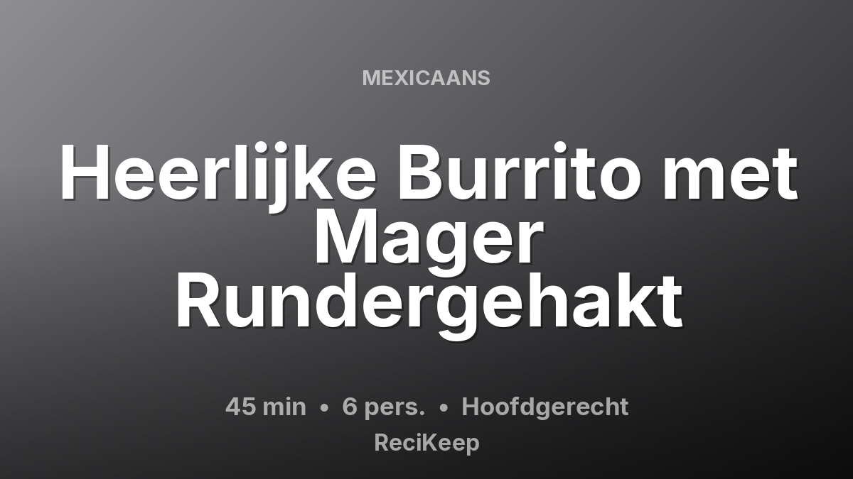 Receptkaart Heerlijke Burrito met Mager Rundergehakt – Hoofdgerecht