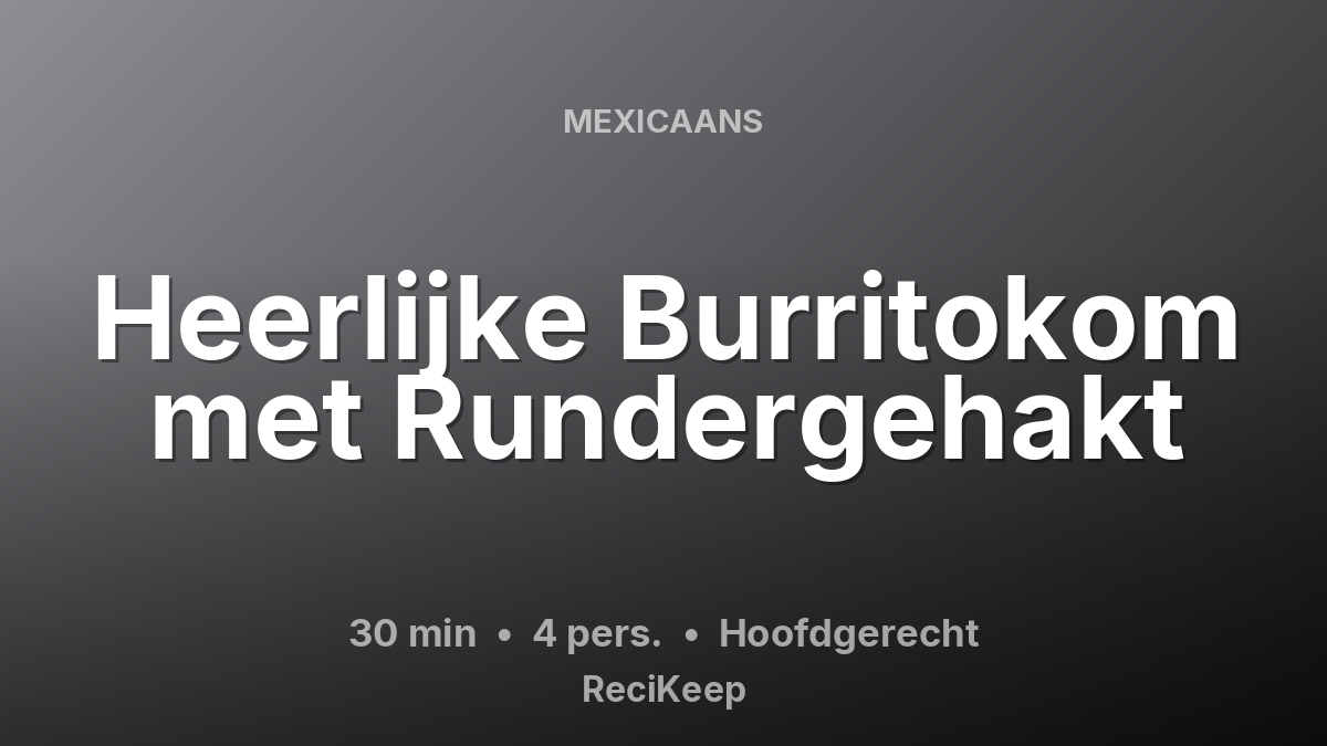Receptkaart Heerlijke Burritokom met Rundergehakt – Hoofdgerecht