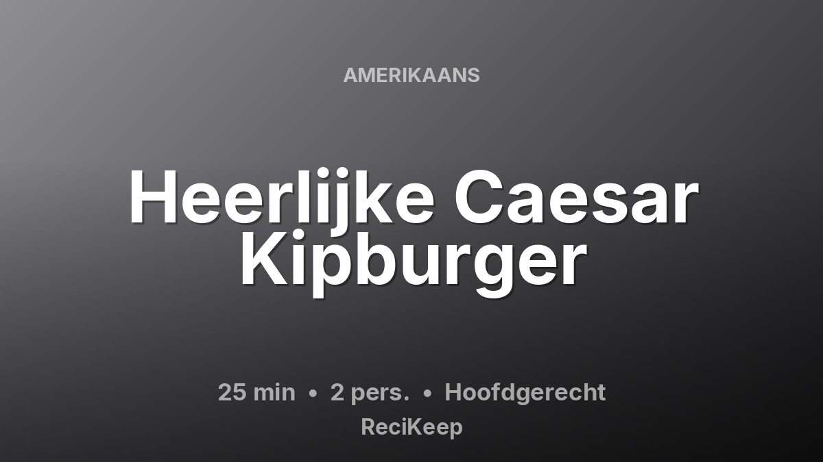 Receptkaart Heerlijke Caesar Kipburger – Hoofdgerecht