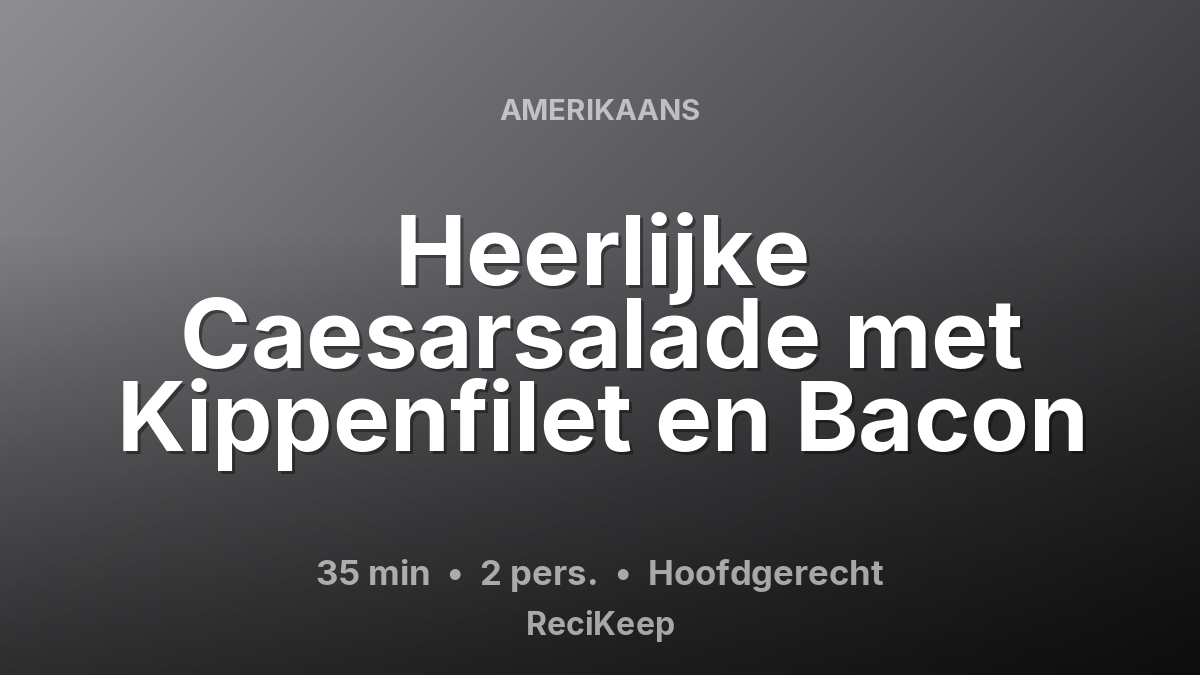 Receptkaart Heerlijke Caesarsalade met Kippenfilet en Bacon – Hoofdgerecht