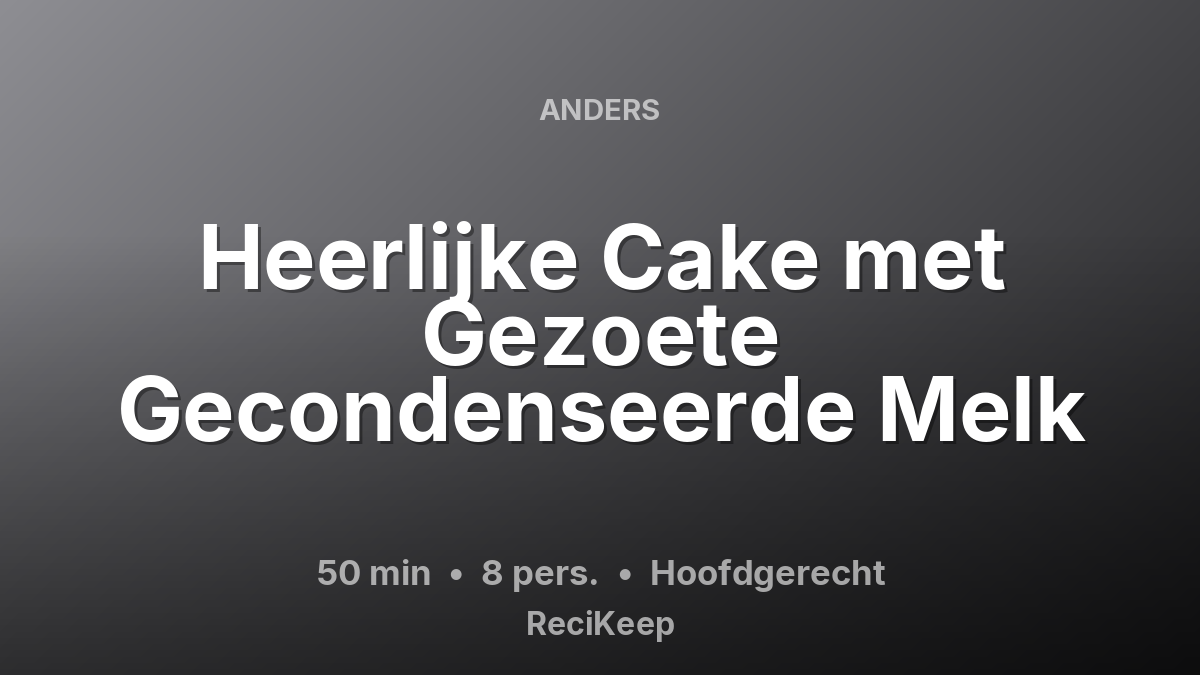 Receptkaart Heerlijke Cake met Gezoete Gecondenseerde Melk – Hoofdgerecht