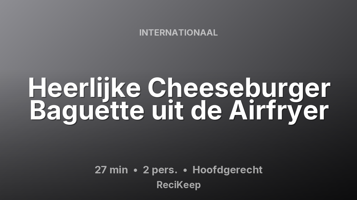 Receptkaart Heerlijke Cheeseburger Baguette uit de Airfryer – Hoofdgerecht
