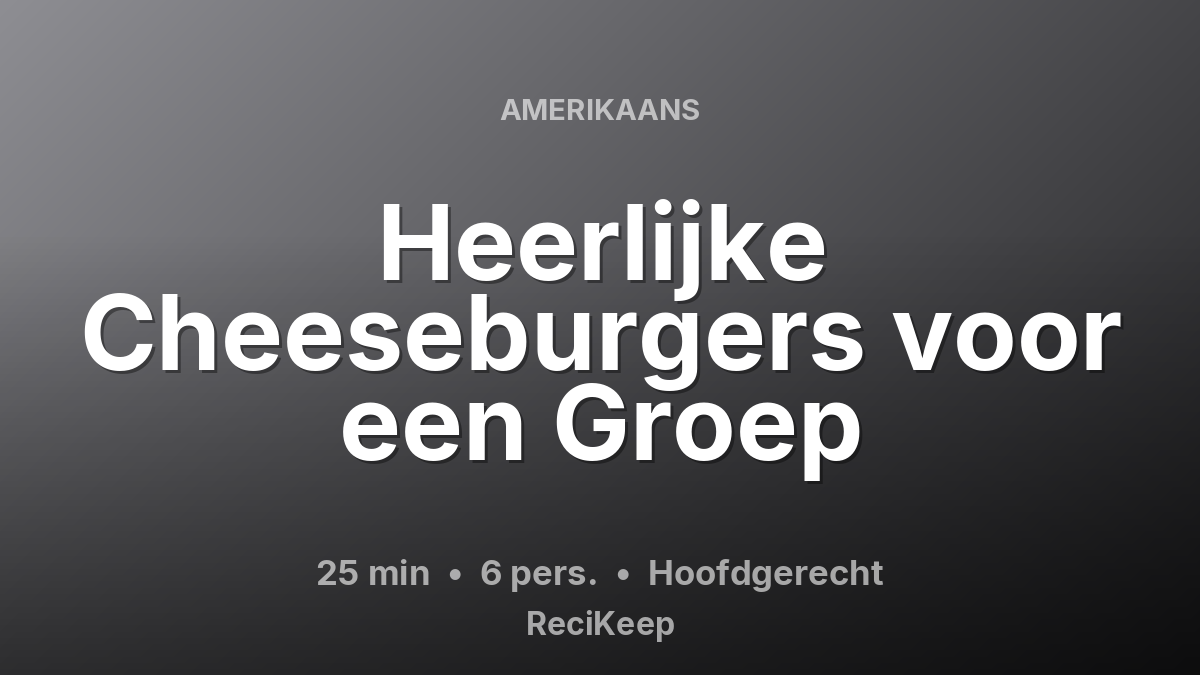 Receptkaart Heerlijke Cheeseburgers voor een Groep – Hoofdgerecht