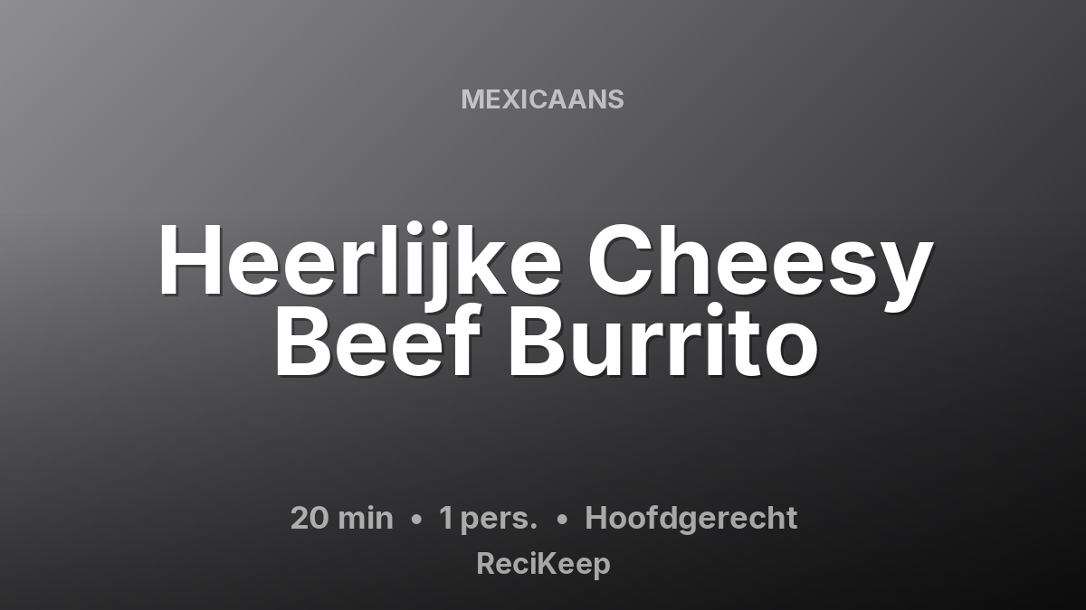 Receptkaart Heerlijke Cheesy Beef Burrito – Hoofdgerecht