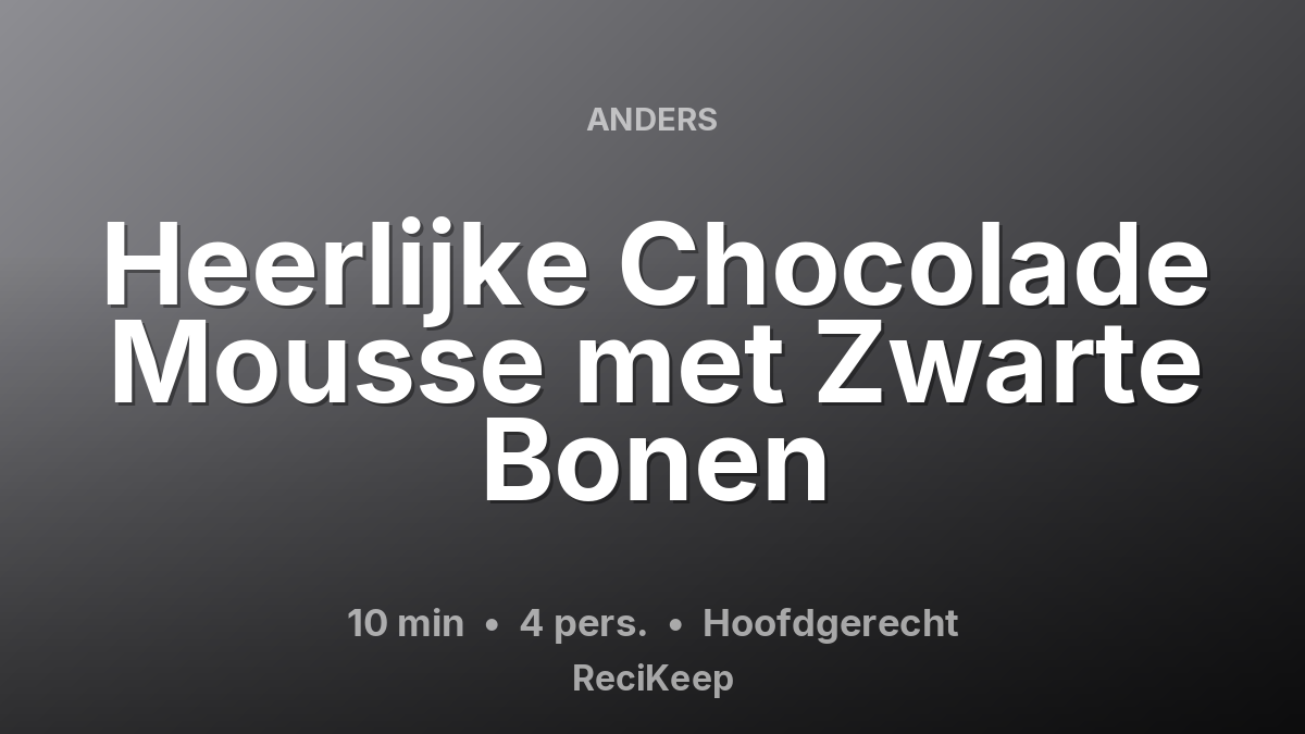 Receptkaart Heerlijke Chocolade Mousse met Zwarte Bonen – Hoofdgerecht