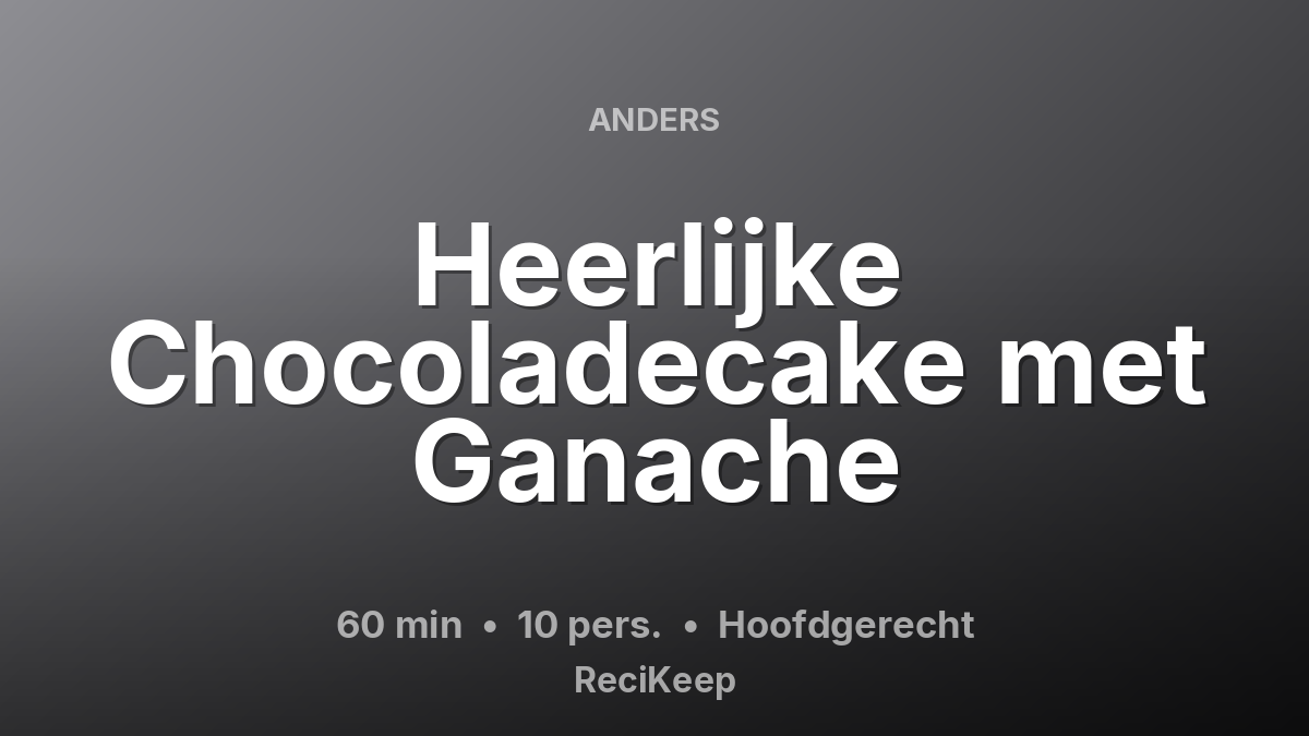 Receptkaart Heerlijke Chocoladecake met Ganache – Hoofdgerecht