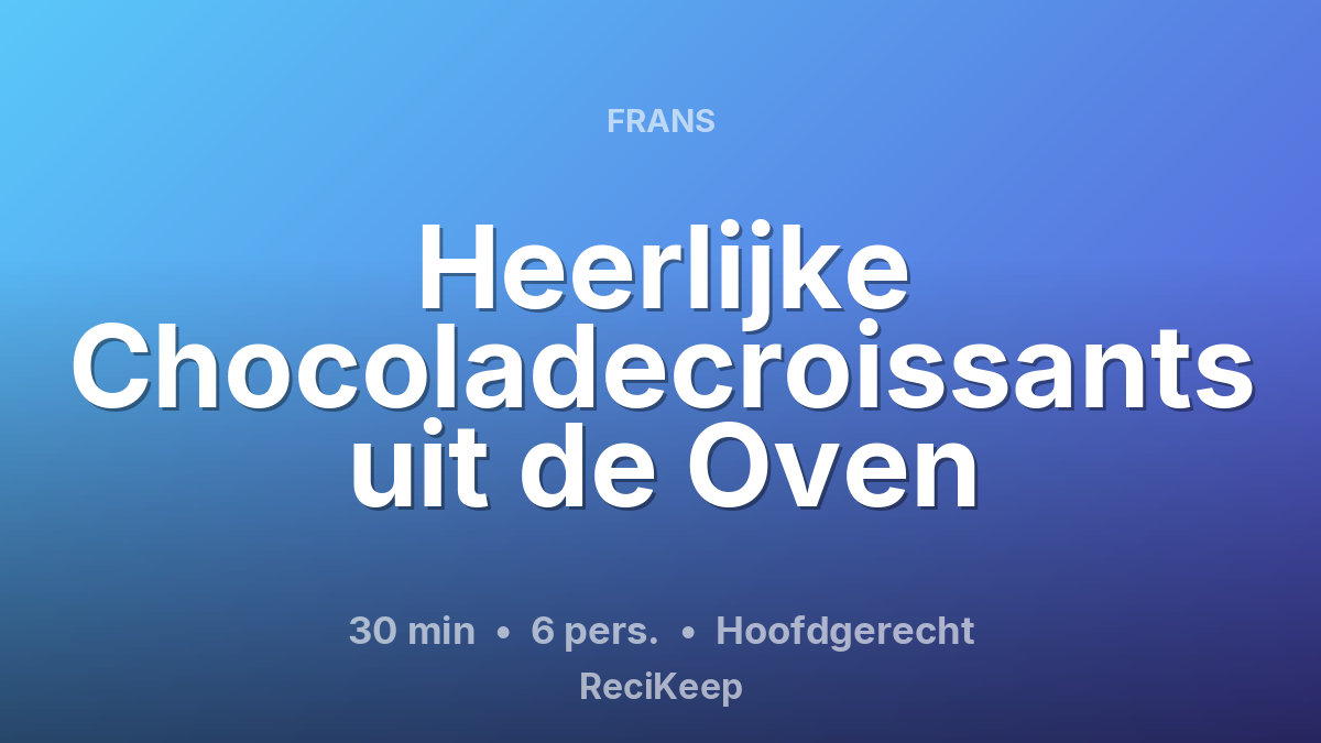 Receptkaart Heerlijke Chocoladecroissants uit de Oven – Hoofdgerecht