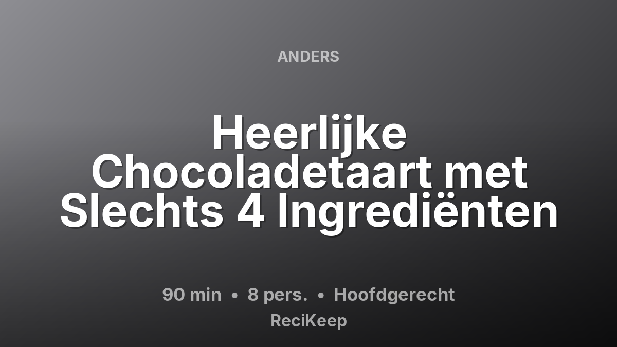 Receptkaart Heerlijke Chocoladetaart met Slechts 4 Ingrediënten – Hoofdgerecht