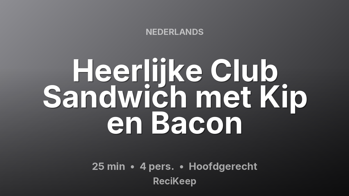 Receptkaart Heerlijke Club Sandwich met Kip en Bacon – Hoofdgerecht