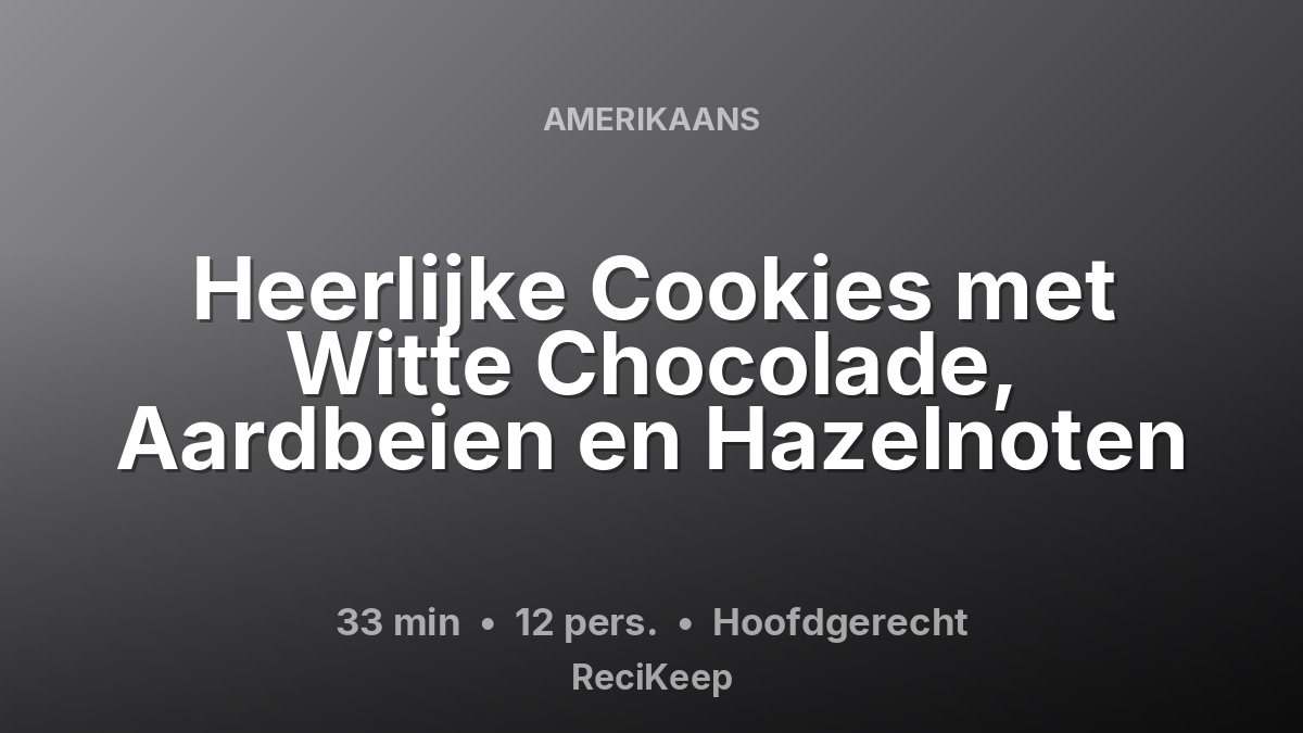 Receptkaart Heerlijke Cookies met Witte Chocolade, Aardbeien en Hazelnoten – Hoofdgerecht