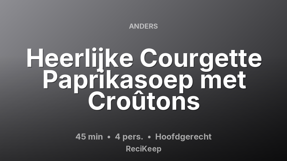 Receptkaart Heerlijke Courgette Paprikasoep met Croûtons – Hoofdgerecht