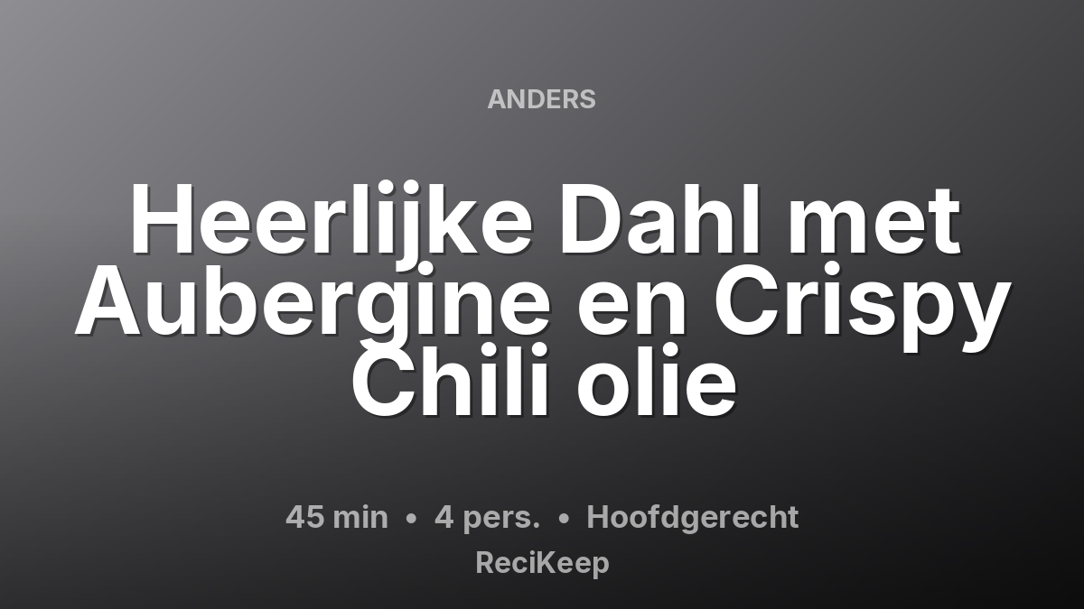 Receptkaart Heerlijke Dahl met Aubergine en Crispy Chili olie – Hoofdgerecht