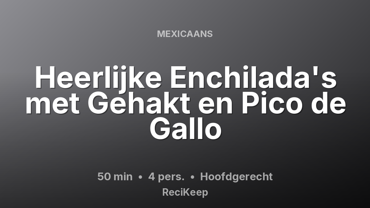 Receptkaart Heerlijke Enchilada's met Gehakt en Pico de Gallo – Hoofdgerecht