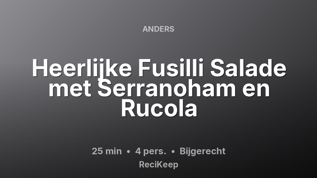 Receptkaart Heerlijke Fusilli Salade met Serranoham en Rucola – Bijgerecht