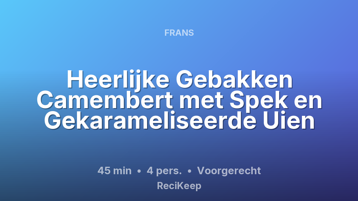 Receptkaart Heerlijke Gebakken Camembert met Spek en Gekarameliseerde Uien – Voorgerecht