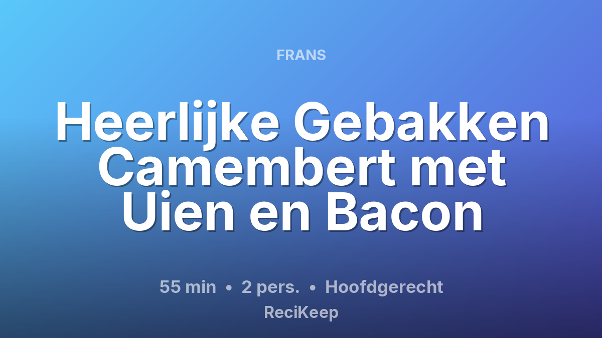 Receptkaart Heerlijke Gebakken Camembert met Uien en Bacon – Hoofdgerecht