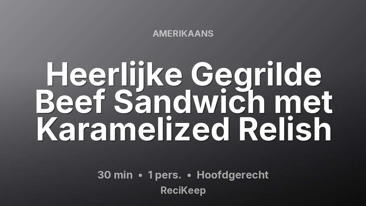 Receptkaart Heerlijke Gegrilde Beef Sandwich met Karamelized Relish – Hoofdgerecht