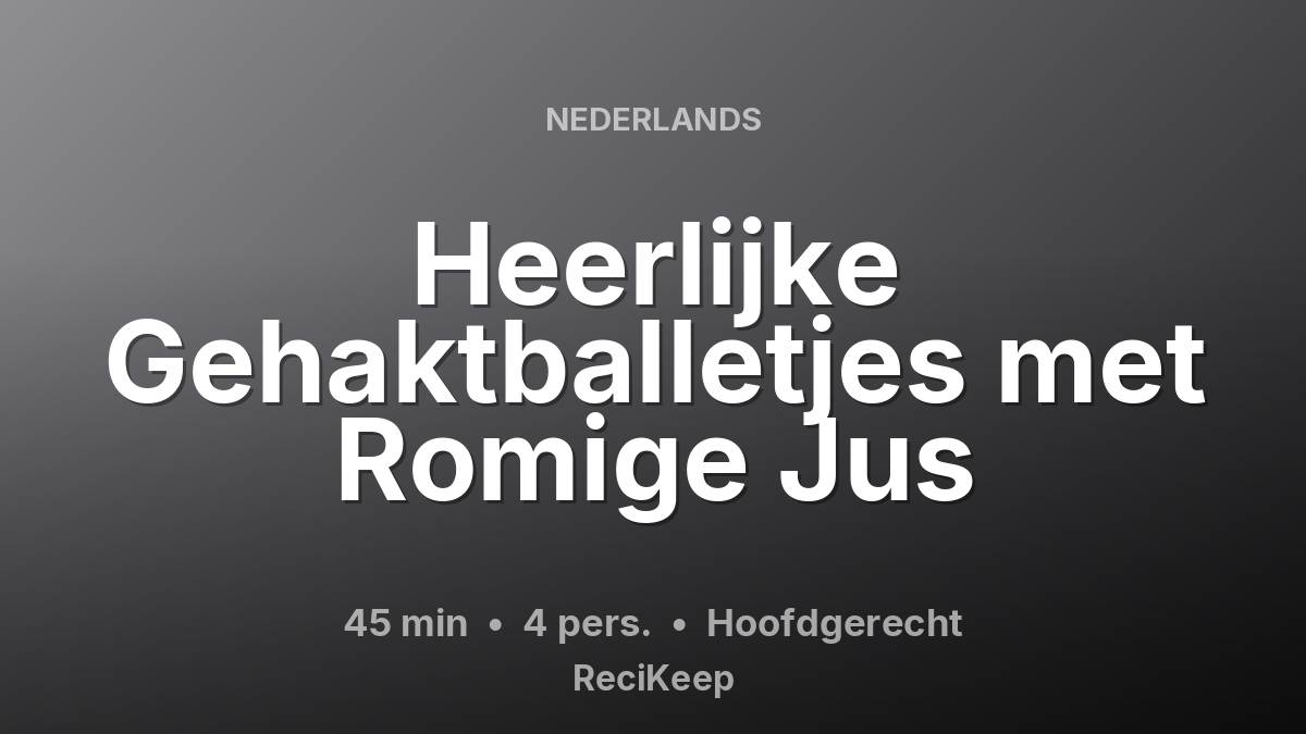Receptkaart Heerlijke Gehaktballetjes met Romige Jus – Hoofdgerecht