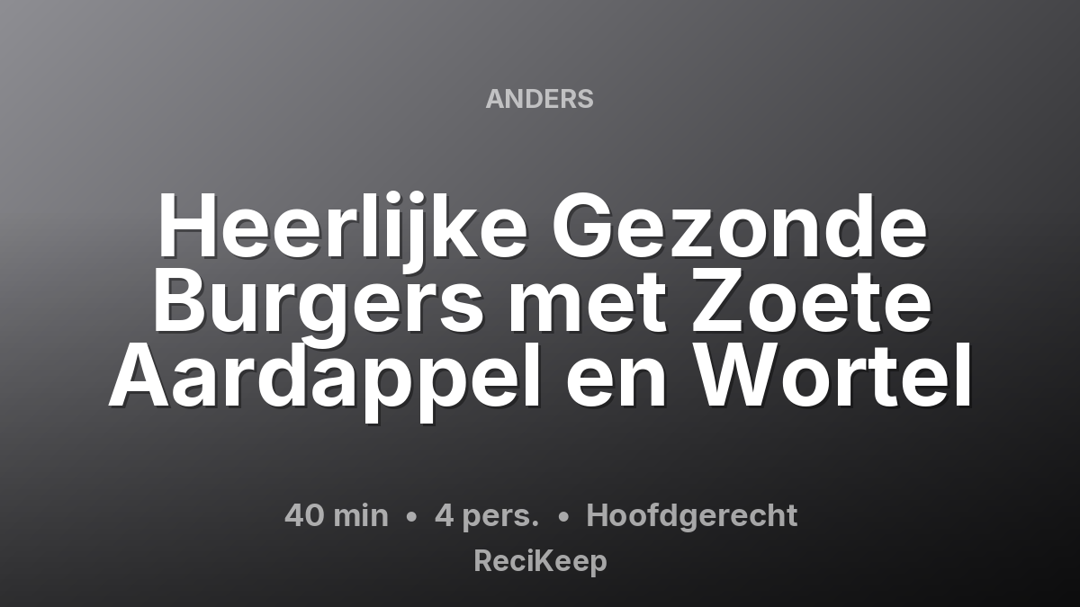 Receptkaart Heerlijke Gezonde Burgers met Zoete Aardappel en Wortel – Hoofdgerecht