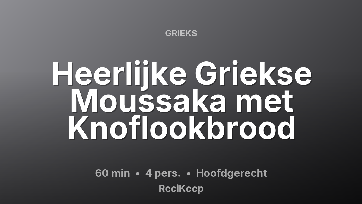 Receptkaart Heerlijke Griekse Moussaka met Knoflookbrood – Hoofdgerecht