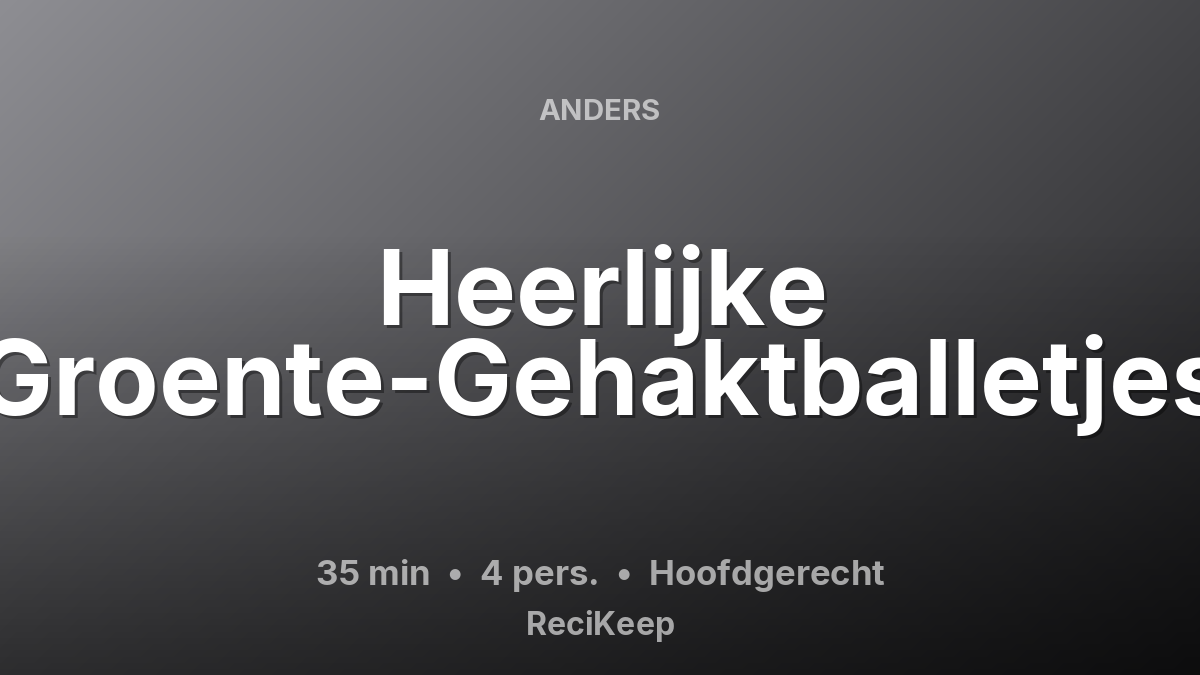 Receptkaart Heerlijke Groente-Gehaktballetjes – Hoofdgerecht