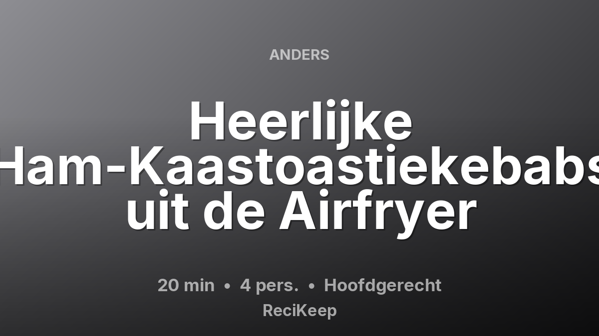 Receptkaart Heerlijke Ham-Kaastoastiekebabs uit de Airfryer – Hoofdgerecht