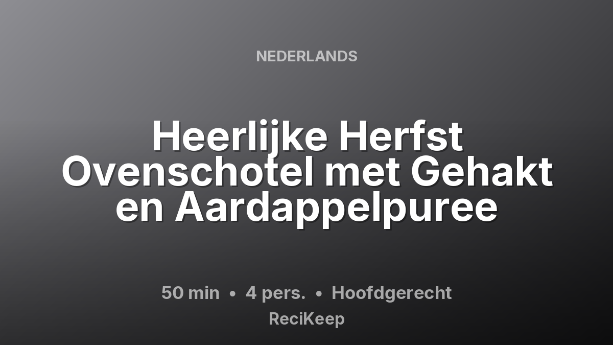 Receptkaart Heerlijke Herfst Ovenschotel met Gehakt en Aardappelpuree – Hoofdgerecht