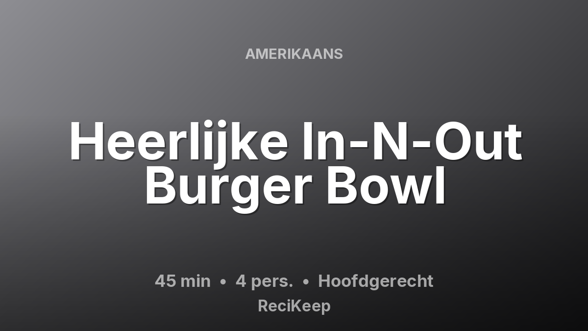 Receptkaart Heerlijke In-N-Out Burger Bowl – Hoofdgerecht