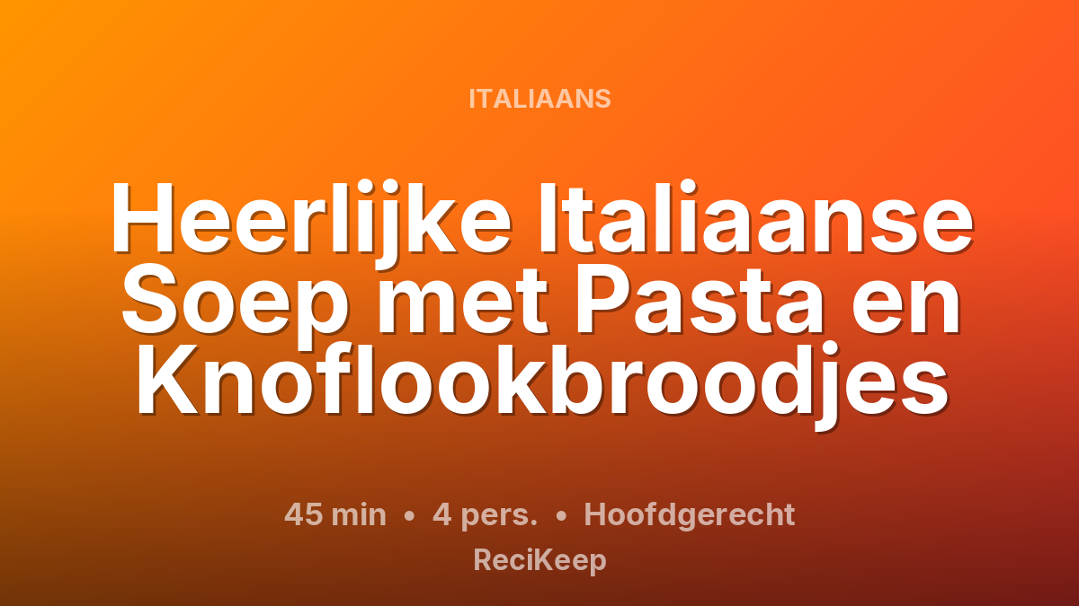 Receptkaart Heerlijke Italiaanse Soep met Pasta en Knoflookbroodjes – Hoofdgerecht