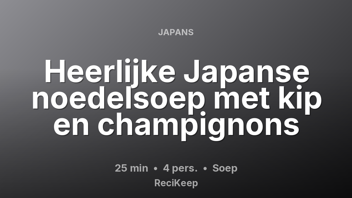 Receptkaart Heerlijke Japanse noedelsoep met kip en champignons – Soep