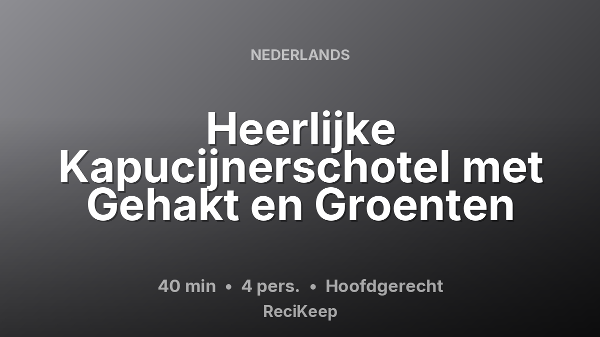 Receptkaart Heerlijke Kapucijnerschotel met Gehakt en Groenten – Hoofdgerecht